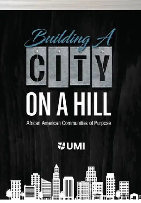 Building a City on a Hill: African American Communities of Purpose by Kwasi I. Kena D. Min