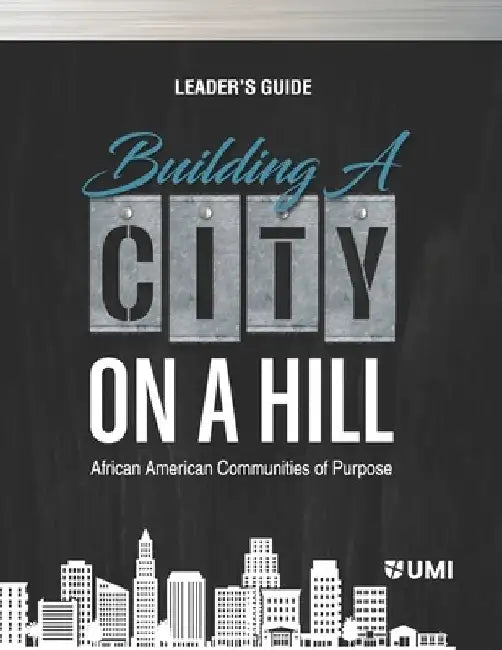 Building a City on a Hill: African American Communities of Purpose Leader's Guide by Kwasi I. Kena D. Min