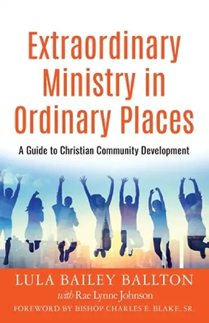Extraordinary Ministry in Ordinary Places: A Guide to Christian Community Development by Lula Bailey Ballton