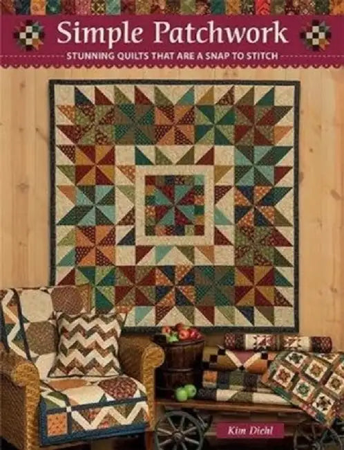 Simple Patchwork: Stunning Quilts That Are a Snap to Stitch by Kim Diehl