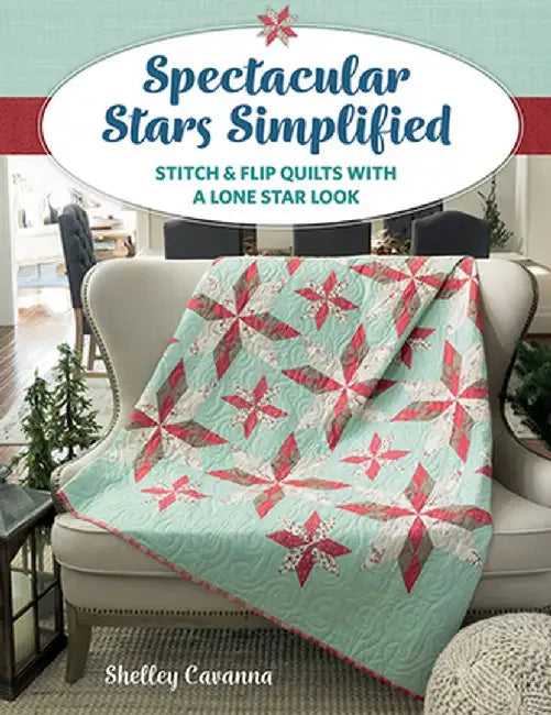 Spectacular Stars Simplified: Stitch & Flip Quilts with a Lone Star Look by Shelley Cavanna