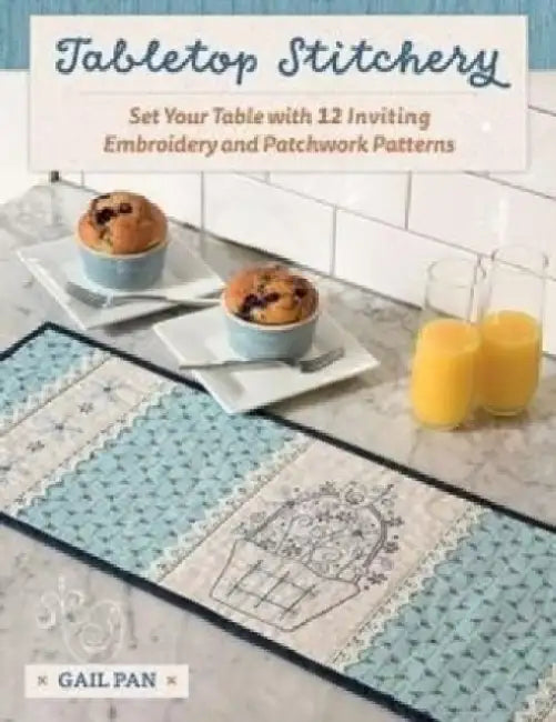 Tabletop Stitchery: Set Your Table with 12 Inviting Embroidery and Patchwork Patterns by Gail Pan