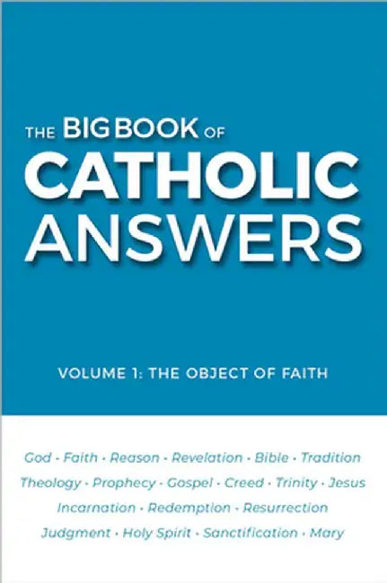 The Big Book of Catholic Answers: Vol 1: The Object of Faith by Catholic Answers