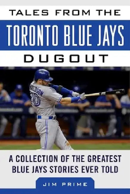 Tales from the Toronto Blue Jays Dugout: A Collection of the Greatest Blue Jays Stories Ever Told by Jim Prime