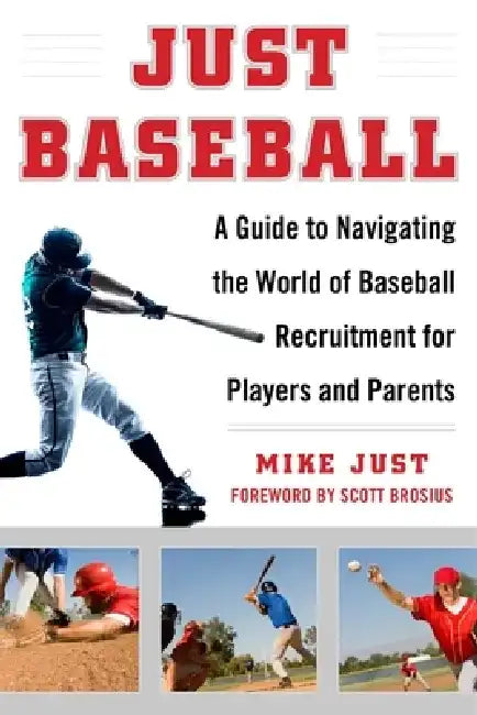 Just Baseball: A Guide to Navigating the World of Baseball Recruitment for Players and Parents by Mike Just