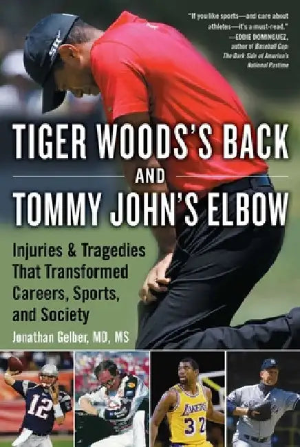 Tiger Woods's Back and Tommy John's Elbow: Injuries and Tragedies That Transformed Careers, Sports, and Society by Jonathan Gelber