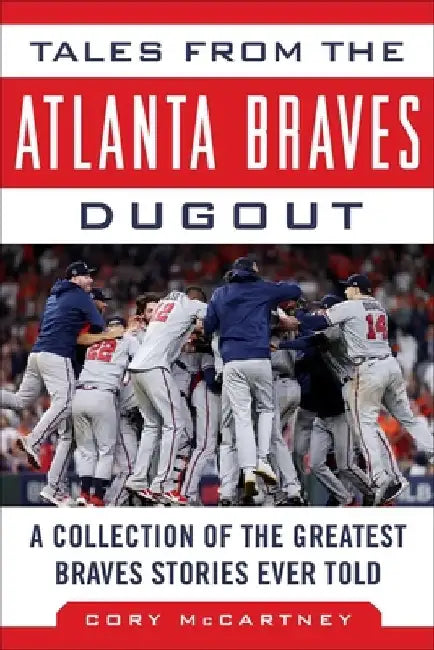 Tales from the Atlanta Braves Dugout: A Collection of the Greatest Braves Stories Ever Told by Cory McCartney