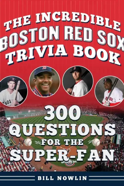 The Incredible Boston Red Sox Trivia Book: 300 Questions for the Super-Fan by Bill Nowlin