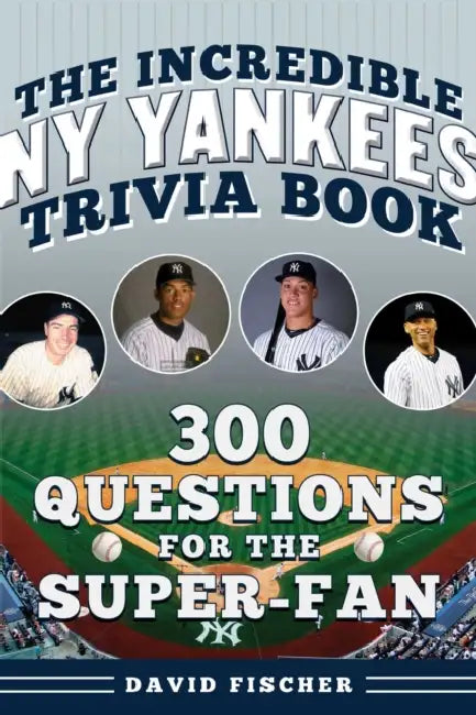The Incredible New York Yankees Trivia Book: 300 Questions for the Super-Fan by David Fischer