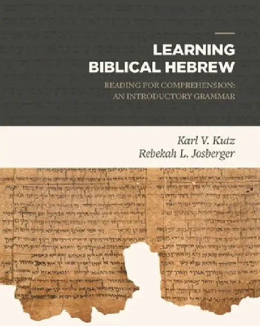 Learning Biblical Hebrew: Reading for Comprehension: An Introductory Grammar by Karl Kutz