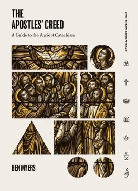 The Apostles' Creed: A Guide to the Ancient Catechism by Benjamin Myers