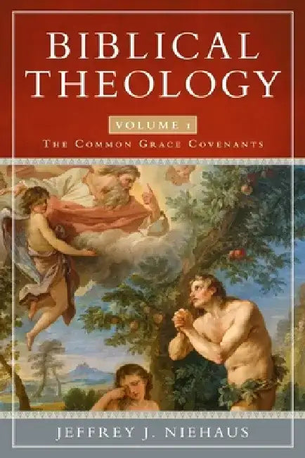 Biblical Theology, Volume 1: The Common Grace Covenants by Jeffrey J. Niehaus