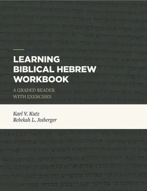 Learning Biblical Hebrew Workbook: A Graded Reader with Exercises by Karl V. Kutz