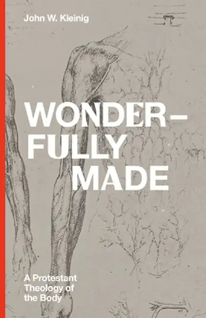 Wonderfully Made: A Protestant Theology of the Body by John W. Kleinig