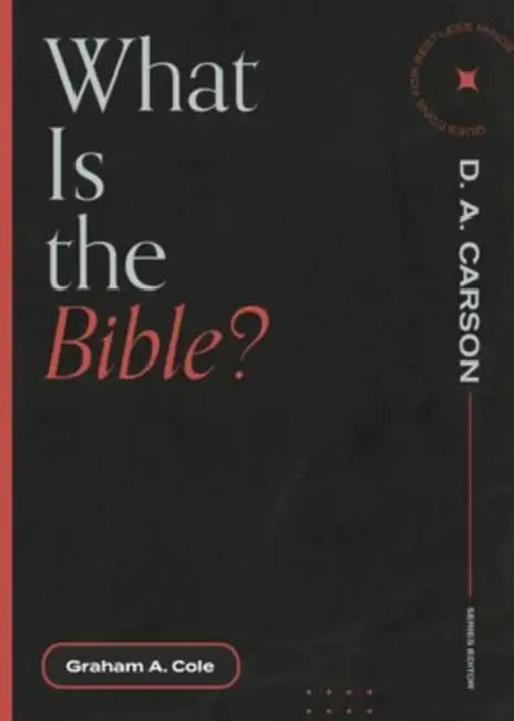 What Is the Bible? by Graham A. Cole, D. A. Carson