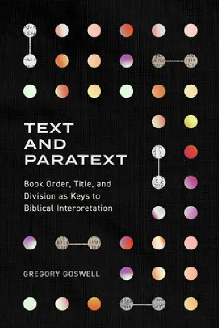 Text and Paratext: Book Order, Title, and Division as Keys to Biblical Interpretation by Gregory Goswell