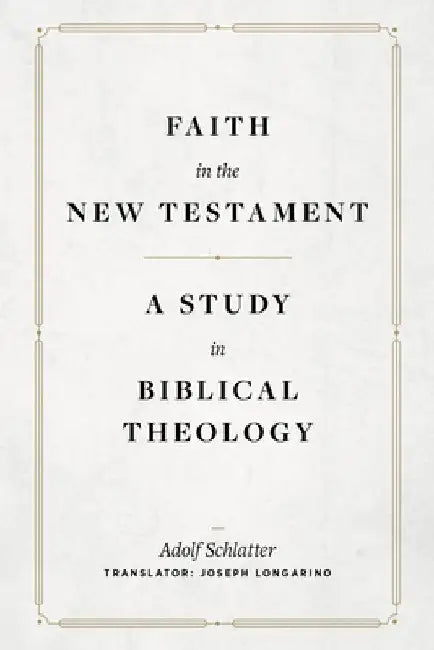 Faith in the New Testament: A Study in Biblical Theology by Adolf Schlatter