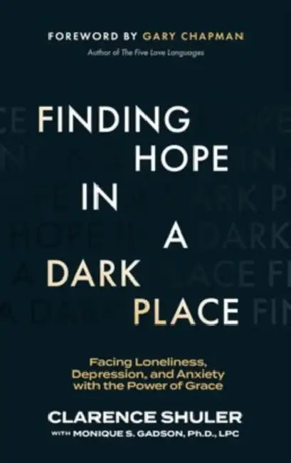 Finding Hope in a Dark Place: Facing Loneliness, Depression, and Anxiety with the Power of Grace by Clarence Shuler, Gadson Phd Lpc Monique S., Gary Chapman