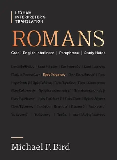 Romans: Greek-English Interlinear Paraphrase Study Notes by Michael F. Bird
