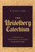 The Heidelberg Catechism: A Historical, Theological, and Pastoral Commentary by R. Scott Clark
