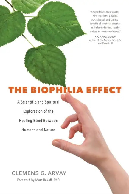 The Biophilia Effect: A Scientific and Spiritual Exploration of the Healing Bond Between Humans and Nature by Clemens G. Arvay, Victoria Goodrich Graham, Marc Bekoff