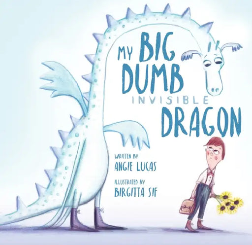 My Big, Dumb, Invisible Dragon by Angie Lucas, Birgitta Sif