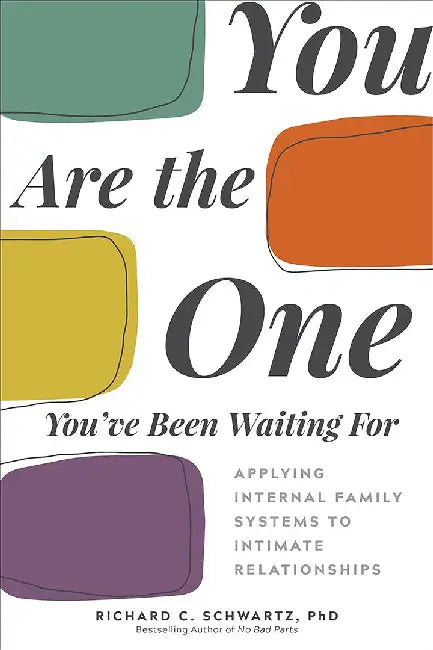 You Are the One You've Been Waiting for: Applying Internal Family Systems to Intimate Relationships by Richard Schwartz