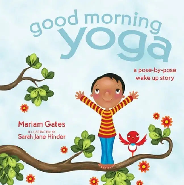 Good Morning Yoga: A Pose-By-Pose Wake Up Story by Mariam Gates