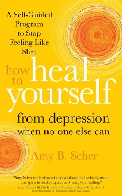 How to Heal Yourself from Depression When No One Else Can: A Self-Guided Program to Stop Feeling Like Sh*t by Amy Scher