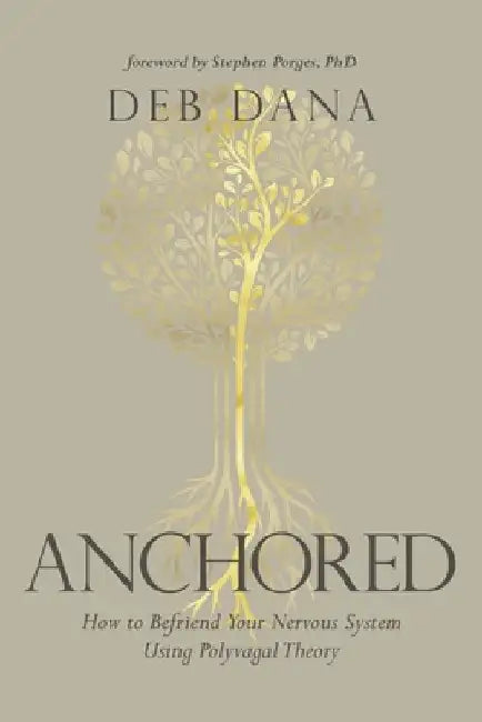 Anchored: How to Befriend Your Nervous System Using Polyvagal Theory by Deborah Dana