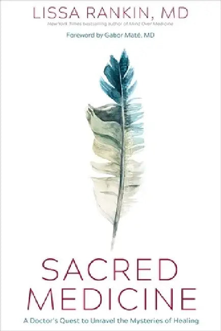 Sacred Medicine: A Doctor's Quest to Unravel the Mysteries of Healing by Lissa Rankin