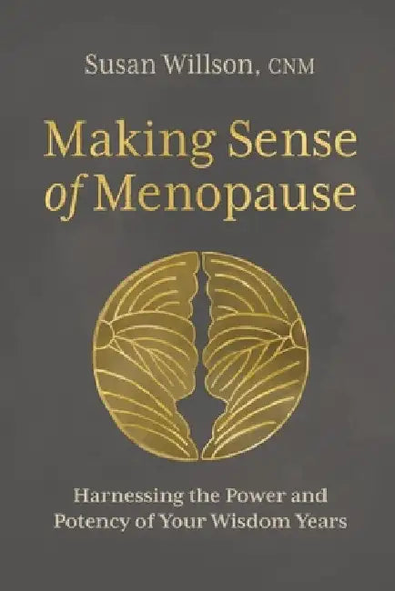 Making Sense of Menopause: Harnessing the Power and Potency of Your Wisdom Years by Susan Willson
