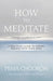 How to Meditate: A Practical Guide to Making Friends with Your Mind by Pema Chödrön