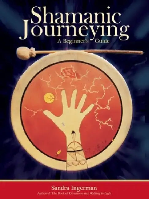 Shamanic Journeying: A Beginner's Guide by Sandra Ingerman