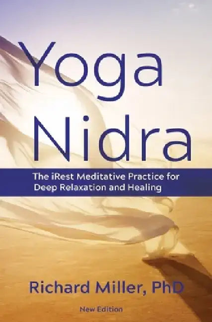 Yoga Nidra: The Irest Meditative Practice for Deep Relaxation and Healing by Richard Miller