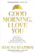 Good Morning, I Love You: Mindfulness and Self-Compassion Practices to Rewire Your Brain for Calm, Clarity, and Joy by Shauna Shapiro