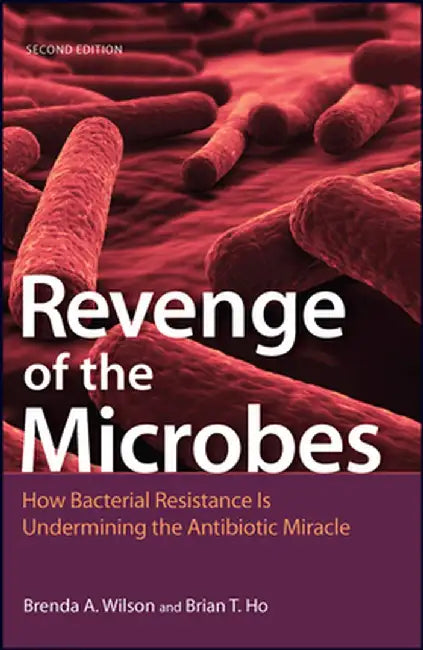 Revenge Of The Microbes: How Bacterial Resistance Is Undermining The Antibiotic Miracle by Ho, Brian T.