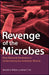 Revenge Of The Microbes: How Bacterial Resistance Is Undermining The Antibiotic Miracle by Ho, Brian T.