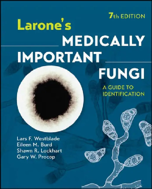 Larone's Medically Important Fungi: A Guide to Identification by Lars F. Westblade