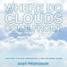 Where Do Clouds Come From? Weather for Kids (Preschool & Big Children Guide) by Baby Professor
