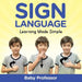 Sign Language Workbook for Kids - Learning Made Simple by Baby Professor