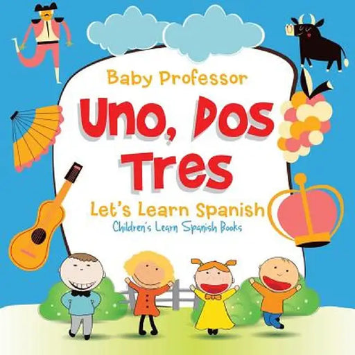 Uno, DOS, Tres: Let's Learn Spanish Children's Learn Spanish Books by Baby Professor