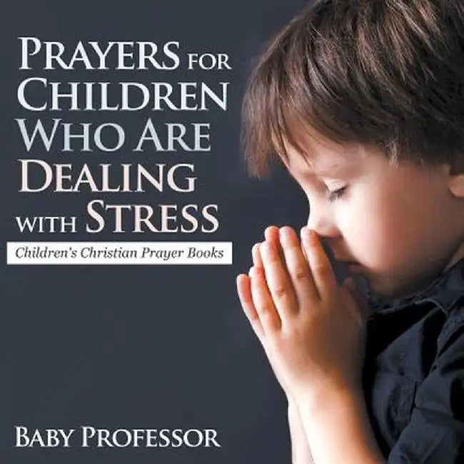 Prayers for Children Who Are Dealing with Stress - Children's Christian Prayer Books by Baby Professor
