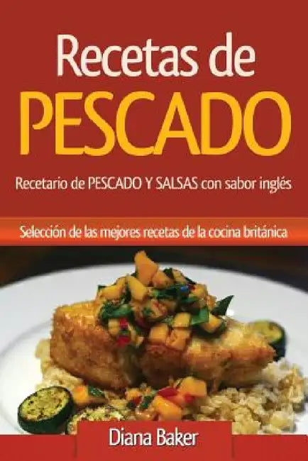 Recetas de Pescado con sabor inglés: Recetario de PESCADO Y SALSAS con sabor inglés by Diana Baker