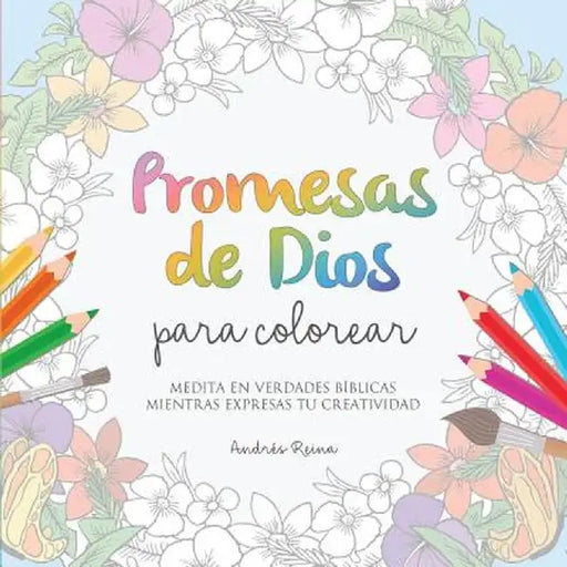 Promesas de Dios Para Colorear: Medita En Verdades Biblicas Mientras Expresas Tu Creatividad by Andres Reina