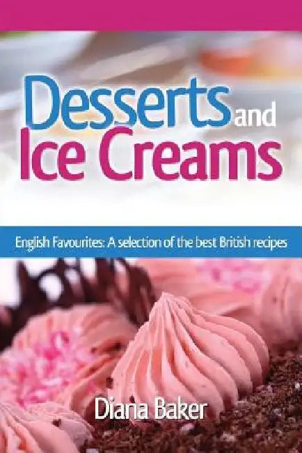 Desserts and Ice Creams: A Selection of British Favourites (British Recipes Series) by Diana Baker