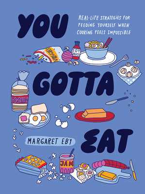 You Gotta Eat: Real-Life Strategies for Feeding Yourself When Cooking Sounds Impossible by Margaret Eby