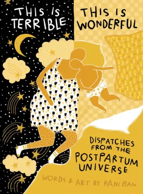 This Is Terrible, This Is Wonderful: Dispatches from the Postpartum Universe by Rani Ban