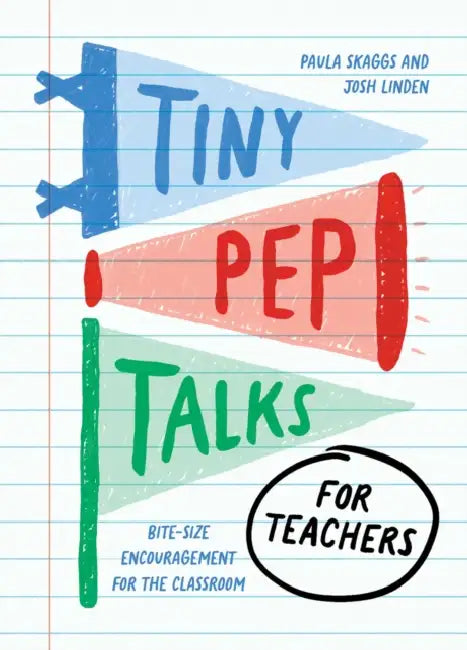 Tiny Pep Talks for Teachers: Bite-Size Encouragement for the Classroom by Paula Skaggs, Josh Linden