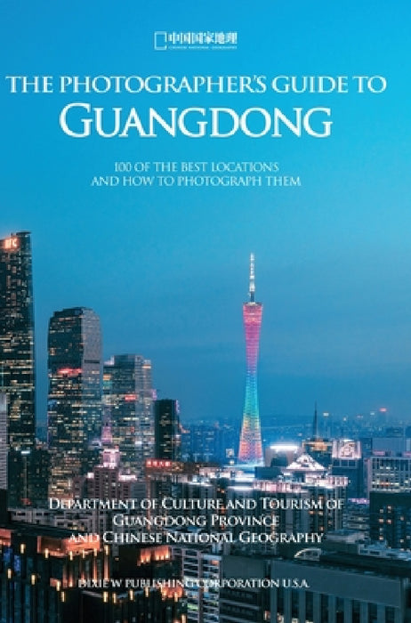 The Photographer's Guide to Guangdong: 100 of The Best Locations and How to Photograph Them by Chinese National Geography